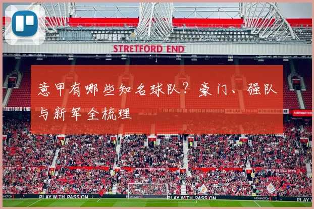 意甲有哪些知名球队？豪门、强队与新军全梳理