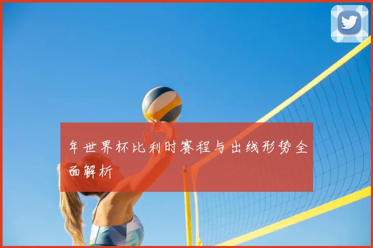 年世界杯比利时赛程与出线形势全面解析