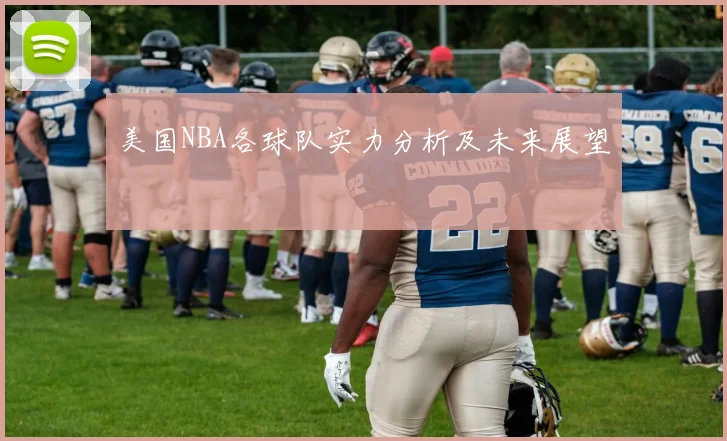美国NBA各球队实力分析及未来展望
