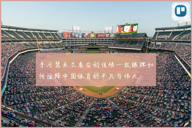 李方慧米兰看台创佳绩一枚银牌如何诠释中国体育的平凡与伟大